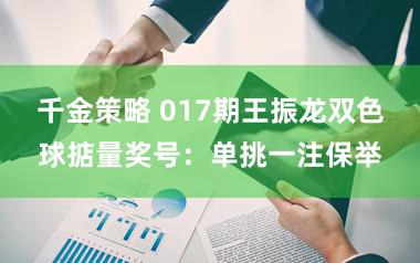 千金策略 017期王振龙双色球掂量奖号：单挑一注保举