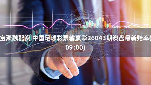 宝聚融配资 中国足球彩票输赢彩26043期澳盘最新赔率(09:00)