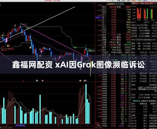 鑫福网配资 xAI因Grok图像濒临诉讼