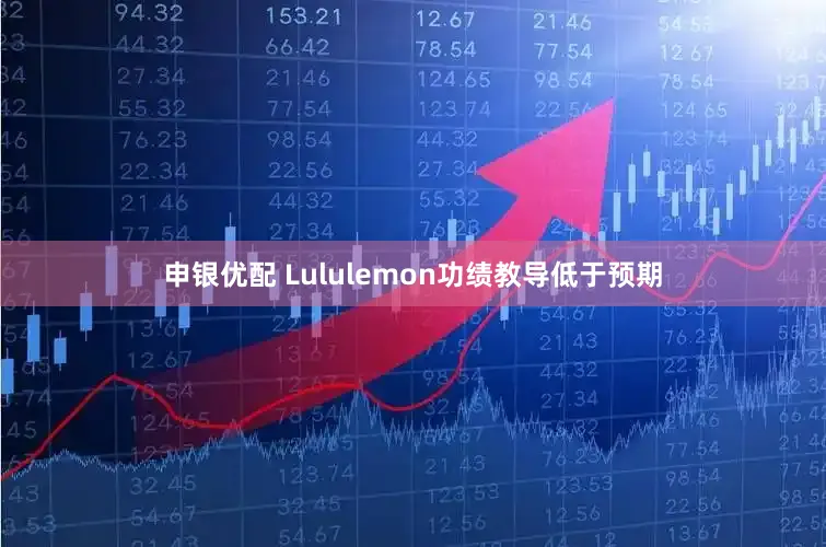 申银优配 Lululemon功绩教导低于预期