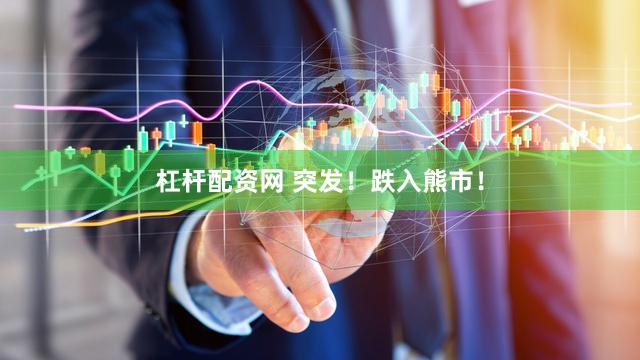 杠杆配资网 突发！跌入熊市！