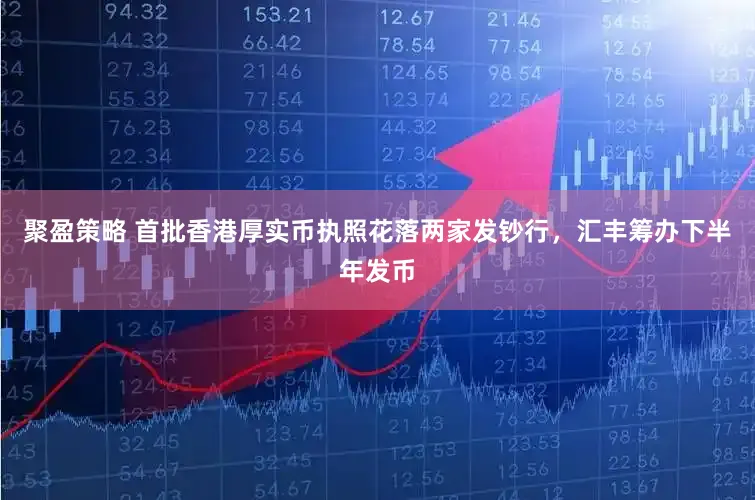 聚盈策略 首批香港厚实币执照花落两家发钞行,汇丰筹办下半年发币