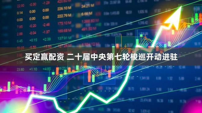 买定赢配资 二十届中央第七轮梭巡开动进驻