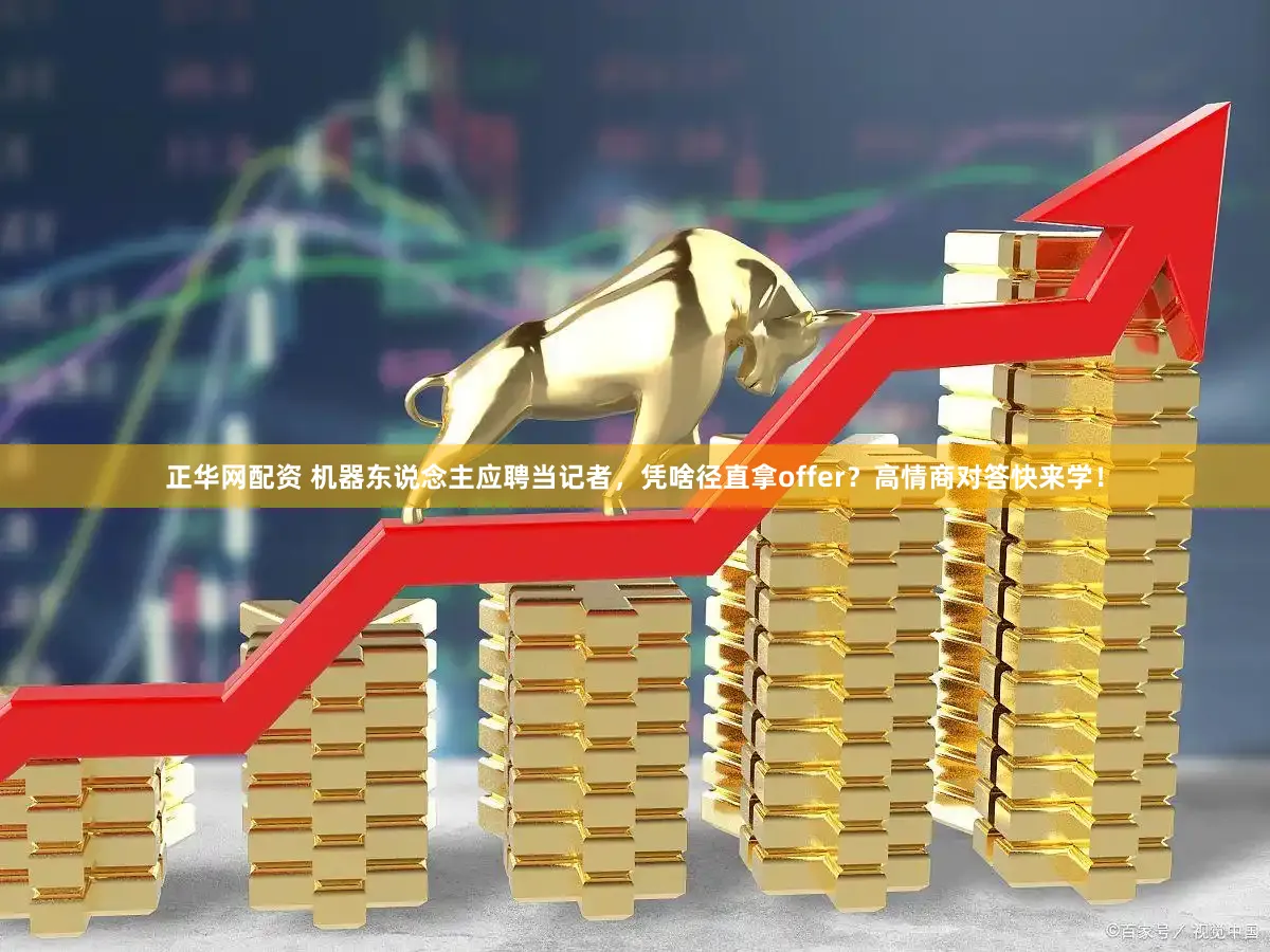 正华网配资 机器东说念主应聘当记者，凭啥径直拿offer？高情商对答快来学！