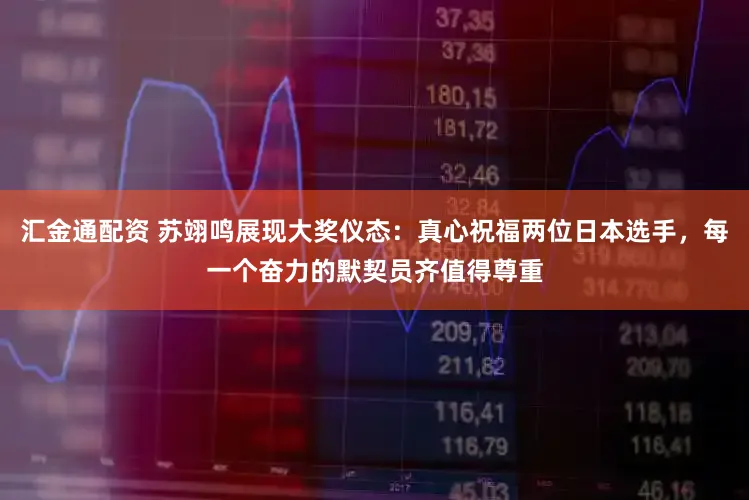 汇金通配资 苏翊鸣展现大奖仪态：真心祝福两位日本选手，每一个奋力的默契员齐值得尊重