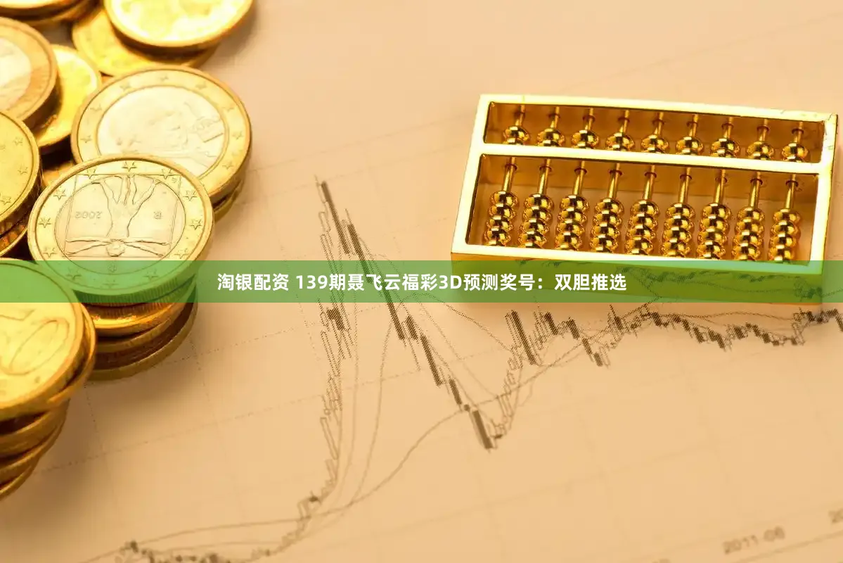 淘银配资 139期聂飞云福彩3D预测奖号：双胆推选