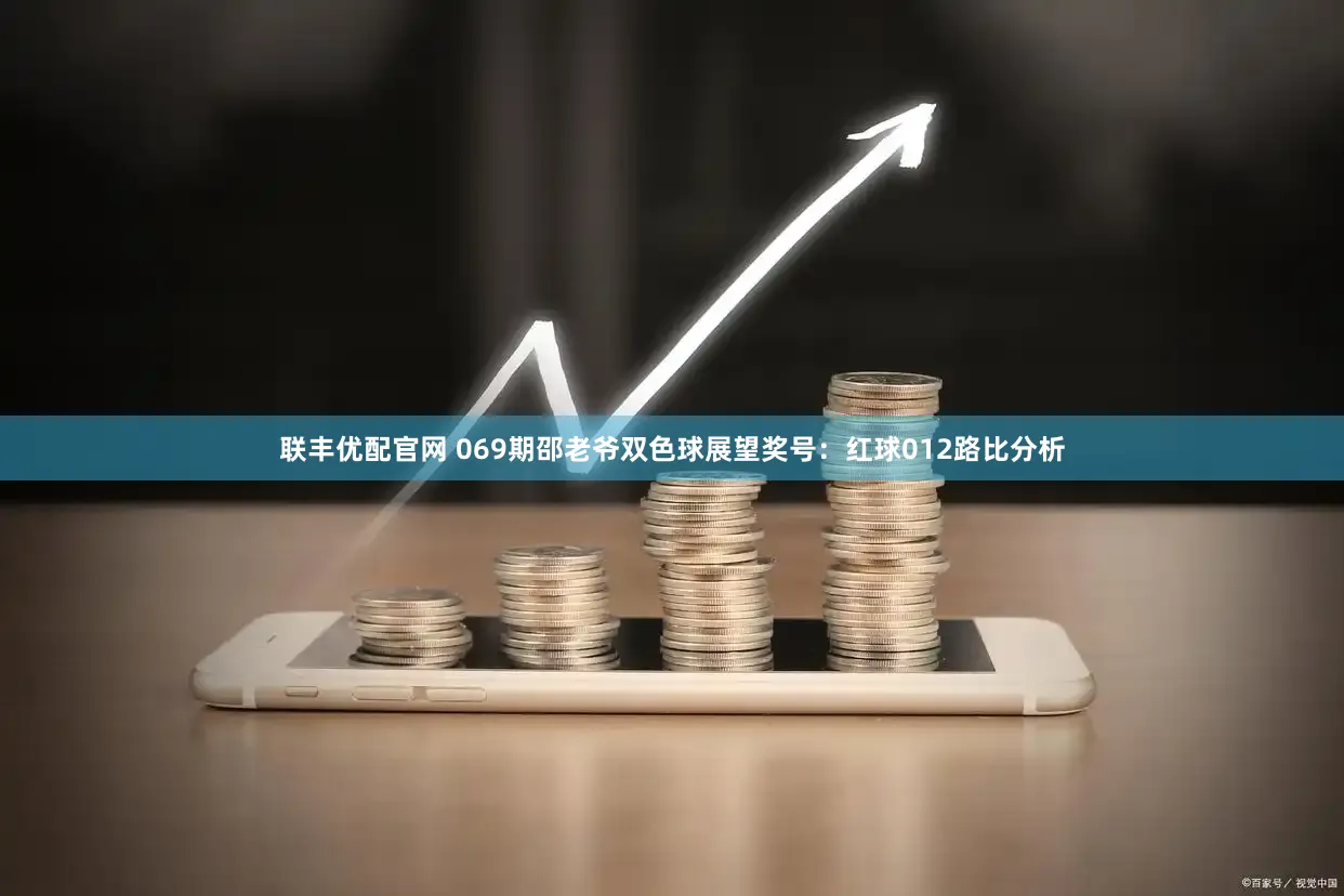 联丰优配官网 069期邵老爷双色球展望奖号：红球012路比分析